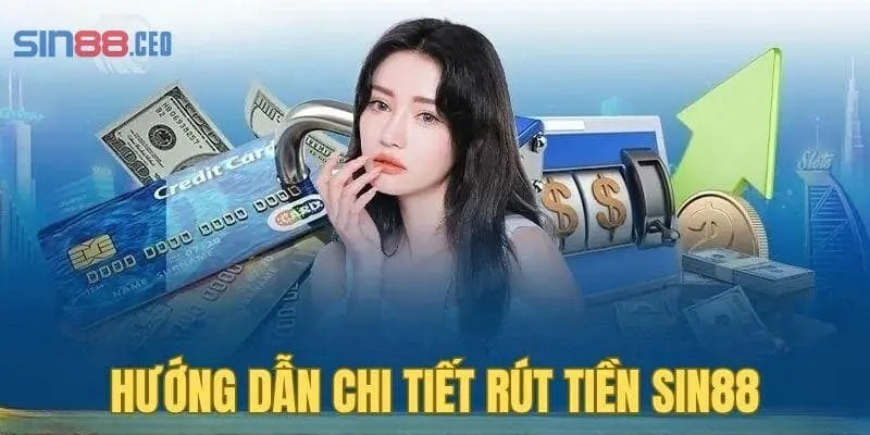 Chi tiết các thao tác rút tiền Sin88