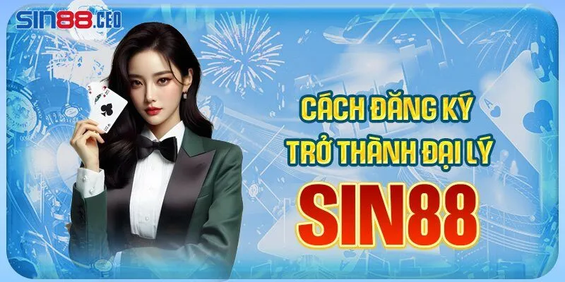 Tìm hiểu cách đăng ký để trở thành đại lý Sin88