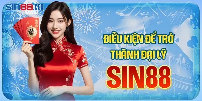 Một số điều kiện để trở thành đại lý của Sin88 mà bạn nên biết