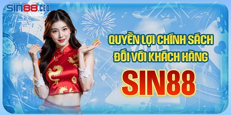 Quyền lợi của chính sách đối với khách hàng Sin88